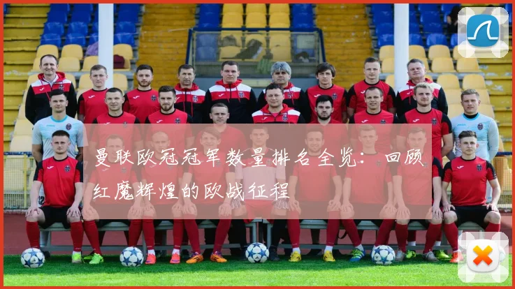 曼联欧冠冠军数量排名全览：回顾红魔辉煌的欧战征程