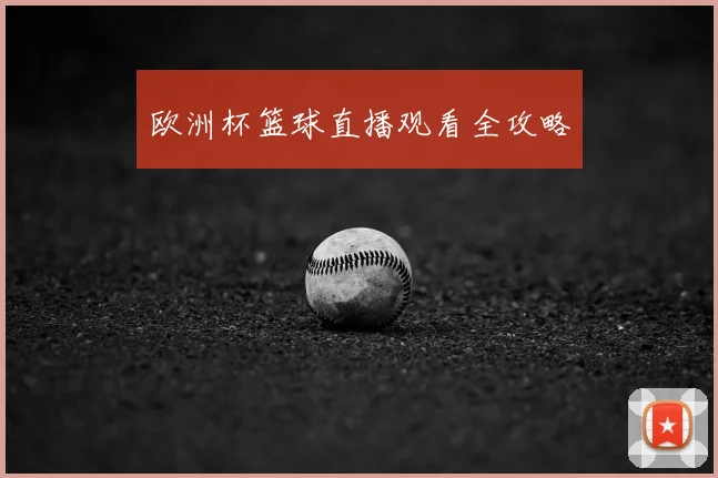 欧洲杯篮球直播观看全攻略