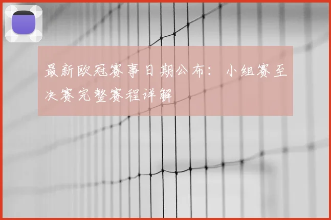 最新欧冠赛事日期公布：小组赛至决赛完整赛程详解